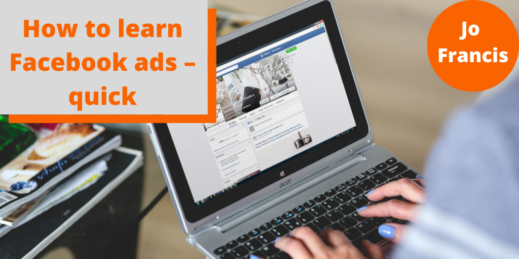 An image of a person using a laptop. On the left side of the image there is an orange rectangle with a grey rectangle layered over the top with orange text reading ‘How to learn Facebook Ads - Quick’ and on the right side of the image there is an orange circle with white text reading ‘Jo Francis’