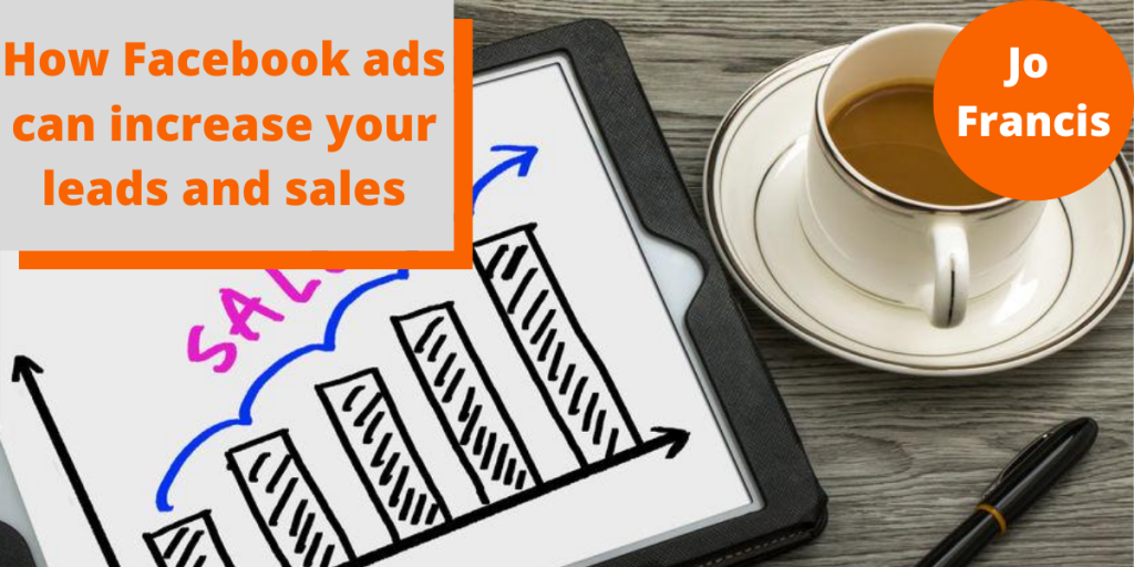 An image of a tablet displaying an upward sales trend graphic and a cup of tea. On the left side of the image there is an orange rectangle with a grey rectangle layered over the top with orange text reading ‘How Facebook ads can increase your leads and sales’ and on the right side of the image there is an orange circle with white text reading ‘Jo Francis’