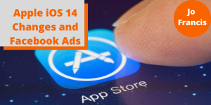 An image of a finger touching the icon for the apple App Store. On the left side of the image there is an orange rectangle with a grey rectangle layered over the top with orange text reading ‘Apple iOS 14 Changes and Facebook Ads’ and on the right side of the image there is an orange circle with white text reading ‘Jo Francis’
