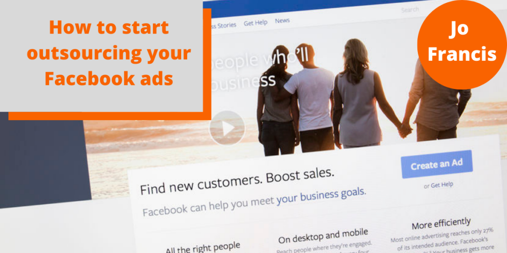 An image of the facebook ads landing page. On the left side of the image there is an orange rectangle with a grey rectangle layered over the top with orange text reading ‘How to start outsourcing your Facebook ads’ and on the right side of the image there is an orange circle with white text reading ‘Jo Francis’