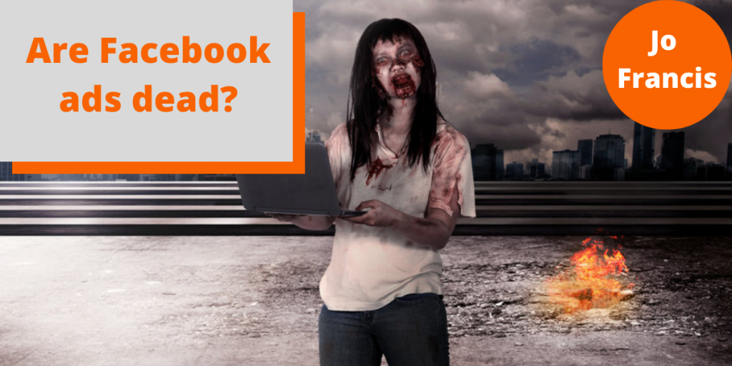 An image of a zombie woman. On the left side of the image there is an orange rectangle with a grey rectangle layered over the top with orange text reading ‘Are Facebook ads dead?’ and on the right side of the image there is an orange circle with white text reading ‘Jo Francis’